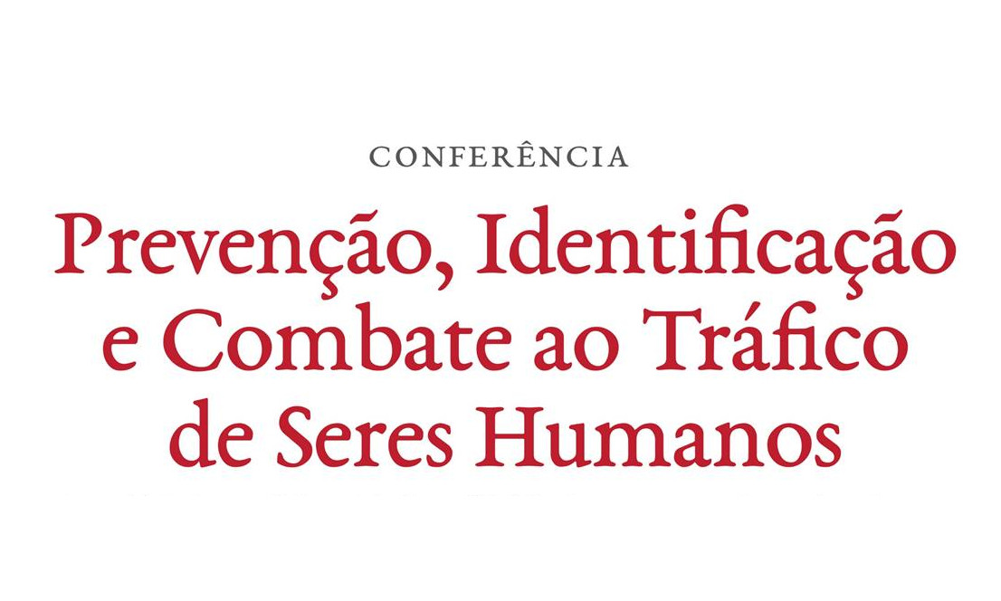 Conferência sobre "Prevenção, Identificação e Combate ao Tráfico de Seres Humanos"
